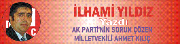 AK Parti'nin sorun çözen milletvekili Ahmet Kılıç