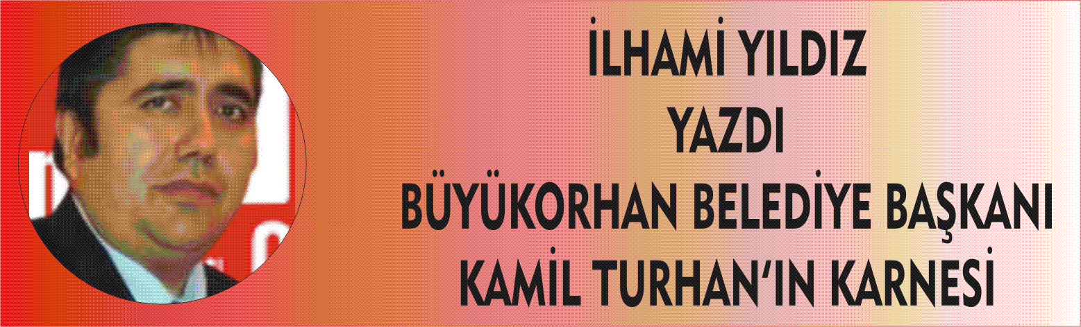 Büyükorhan Belediye Başkanı Kamil Turhan'ın ara karnesi nasıl?